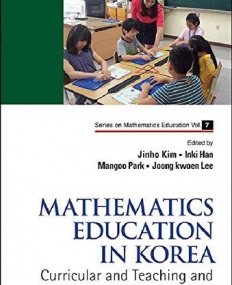 MATHEMATICS EDUCATION IN KOREA - VOL. 1: CURRICULAR AND TEACHING AND LEARNING PRACTICES