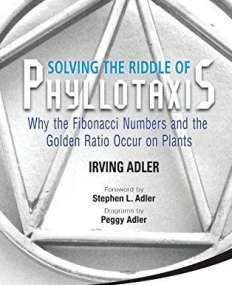 SOLVING THE RIDDLE OF PHYLLOTAXIS: WHY THE FIBONACCI NUMBERS AND THE GOLDEN RATIO OCCUR ON PLANTS
