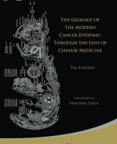 THE GEOLOGY OF THE MODERN CANCER EPIDEMIC: THROUGH THE LENS OF CHINESE MEDICINE