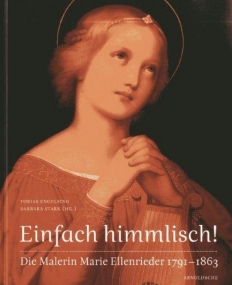 EINFACH HIMMLISCH!: DIE MALERIN MARIE ELLENRIEDER 1791 1863 (GERMAN EDITION)