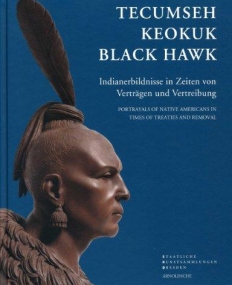 Tecumseh, Keokuk, Black Hawk: Portrayals of Native Americans in Times of Treaties and Removal (English and German Edition)