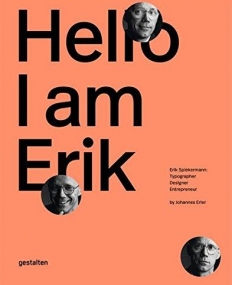 Hello, I am Erik: Erik Spiekermann: Typographer, Designer, Entrepreneur