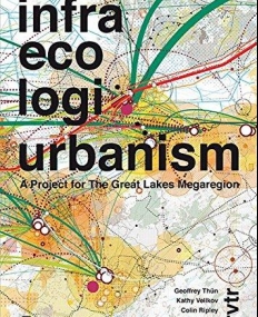 Infra Eco Logi Urbanism: A Project for the Great Lakes Megaregion