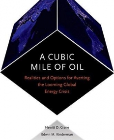 A Cubic Mile of Oil: Realities and Options for Averting the Looming Global Energy Crisis