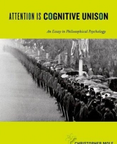 Attention Is Cognitive Unison: An Essay in Philosophical Psychology (Philosophy of Mind)