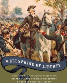 Wellspring Of Liberty: How Virginia'S Religious Di