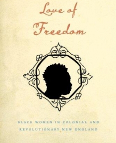 Love Of Freedom: Black Women In Colonial And Revol