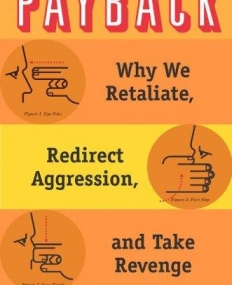 Payback: Why We Retaliate, Redirect Aggression, and Take Revenge