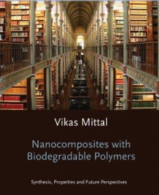 Nanocomposites with Biodegradable Polymers: Synthesis, Properties, and Future Perspectives (Monographs on the Physics and Chemistry of Materials)
