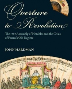 Overture To Revolution: The 1787 Assembly Of Notab