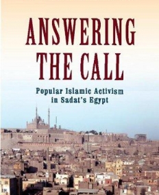 Answering the Call: Popular Islamic Activism in Sadat's Egypt (Religion and Global Politics)