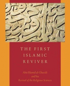 First Islamic Reviver : Abu Hamid alGhazali and his 
Revival of  Religious Sciences