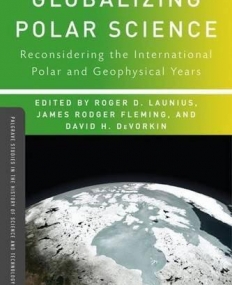 Globalizing Polar Science: Reconsidering the International Polar and Geophysical Years (Palgrave Studies in the History of Science and Technology)