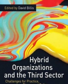 Hybrid Organizations and the Third Sector: Challenges for Practice, Theory and Policy