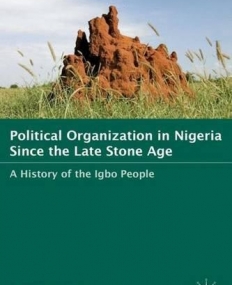 Political Organization in Nigeria since the Late Stone Age: A History of the Igbo People