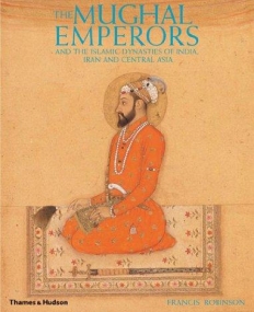 The Mughal Emperors: And the Islamic Dynasties of India, Iran, and Central Asia