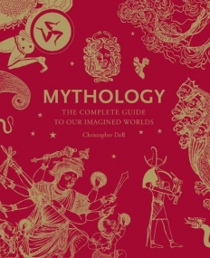 Mythology: The Complete Guide to Our Imagined Worlds