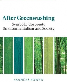 After Greenwashing: Symbolic Corporate Environmentalism and Society (Organizations and the Natural Environment)