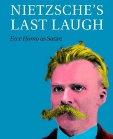 Nietzsche's Last Laugh: Ecce Homo as Satire