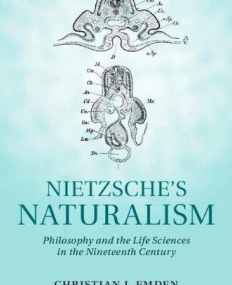 Nietzsche's Naturalism: Philosophy and the Life Sciences in the Nineteenth Century