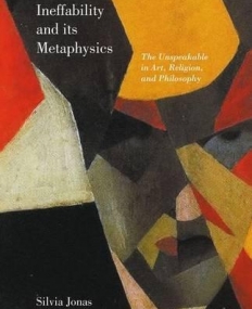 Ineffability and its Metaphysics: The Unspeakable in Art, Religion, and Philosophy