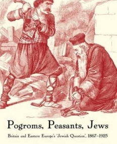 Pogroms, Peasants, Jews: Britain And Eastern Europ