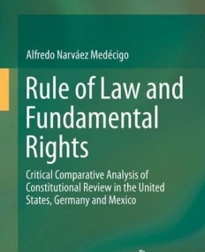 Rule of Law and Fundamental Rights: Critical Comparative Analysis of Constitutional Review in the United States, Germany and Mexico 1st ed. 2016 Edition