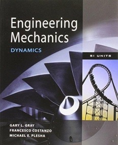 Engineering Mechanics: Dynamics. by Gary Gray, Francesco Costanzo and Michael Plesha