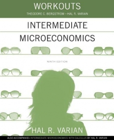Workouts in Intermediate Microeconomics - forIntermediate
 Microeconomics and Intermediate Microeconomics with Calculus, 9/e