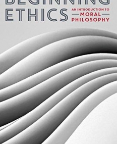 Beginning Ethics An Introduction to Moral Philosophy  