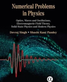 Numerical Problems in Physics:  Volume 1: 
Optics, Waves and Oscillations, Electromagnetic
 Field Theory, Solid State Physics and Modern Physics