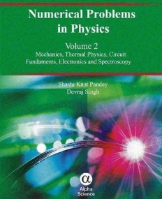 Numerical Problems in Physics:  Volume 2:
Mechanics, Thermal Physics, Circuit Fundamentals, 
Electronics and Spectroscopy