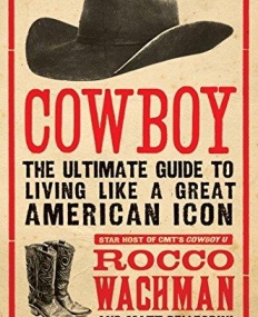 Cowboy: The Ultimate Guide to Living Like a Great American Icon