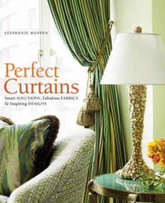 Perfect Curtains: Smart Solutions, Fabulous Fabrics & Inspiring Designs