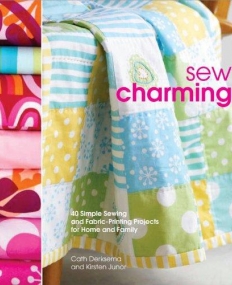 Sew Charming: 40 Simple Sewing and Hand-Printing Projects for Home and Family