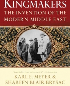 Kingmakers: The Invention of the Modern Middle East