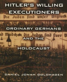 Hitler's Willing Executioners: Ordinary Germans and the Holocaust