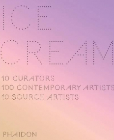 ICE CREAM 10 CURATORS 100 CONTEMPORARY ARTISTS