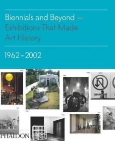 Biennials and Beyond, Exhibitions that Made Art History: 1962–2002