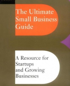 Ultimate Small Business Guide: A Resource For Startups And Growing Businesses (Ultimate Business Library)