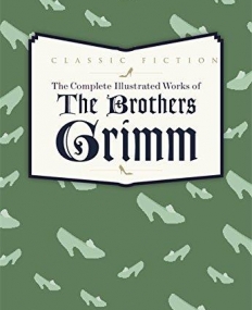 The Complete Illustrated Works of the Brothers Grimm