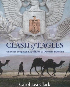 Clash of Eagles: America's Forgotten Expedition to Ottoman Palestine