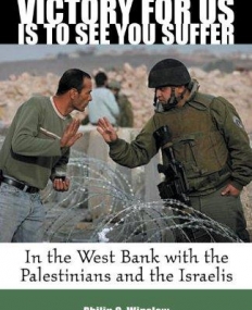 Victory For Us Is to See You Suffer: In the West Bank with the Palestinians and the is