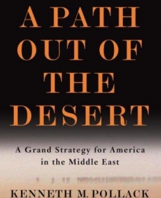 Path Out of the Desert, A: a grand strategy for America in the Middle East