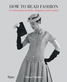 How to Read Fashion: A Crash Course in Styles, Designers, and Couture