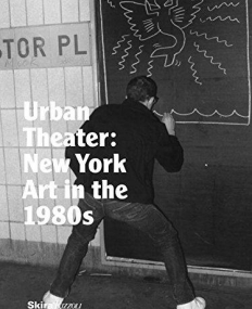 Urban Theater: New York Art in the 1980s