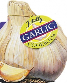 Totally Garlic Cookbook (Totally Cookbooks)