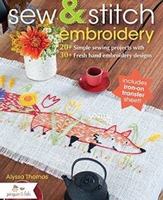 Sew & Stitch Embroidery: 20+ Simple Sewing Projects with 30+ Fresh Embroidery Designs