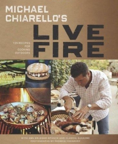 Michael Chiarello's Live Fire: 125 Recipes