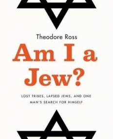 Am I a Jew?: Lost Tribes, Lapsed Jews, and One Man's Search for Himself